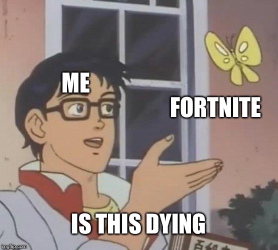 Is This A Pigeon Meme | ME FORTNITE IS THIS DYING | image tagged in memes,is this a pigeon | made w/ Imgflip meme maker