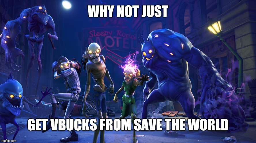 WHY NOT JUST GET VBUCKS FROM SAVE THE WORLD | made w/ Imgflip meme maker