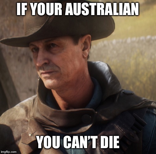 Australian meme | IF YOUR AUSTRALIAN; YOU CAN’T DIE | image tagged in australia,greatness | made w/ Imgflip meme maker