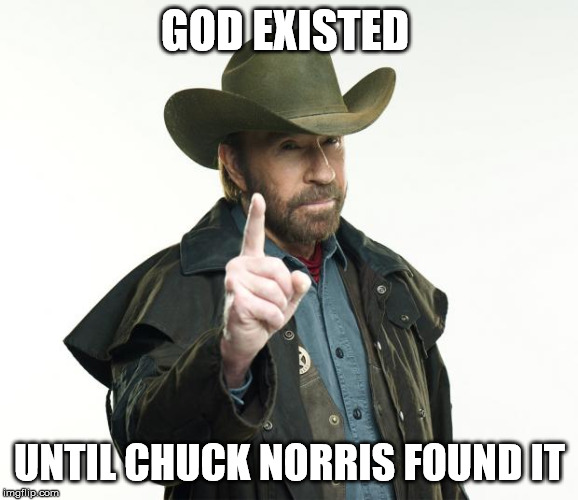 Chuck Norris Finger Meme | GOD EXISTED; UNTIL CHUCK NORRIS FOUND IT | image tagged in memes,chuck norris finger,chuck norris | made w/ Imgflip meme maker