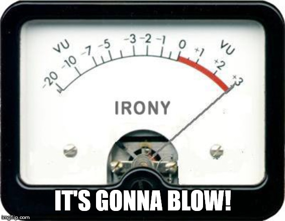 Irony Meter | IT'S GONNA BLOW! | image tagged in irony meter | made w/ Imgflip meme maker