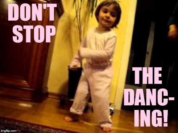 DON'T STOP THE DANC-  ING! | made w/ Imgflip meme maker