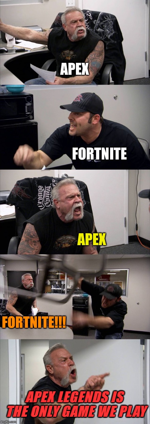 American Chopper Argument Meme | APEX; FORTNITE; APEX; FORTNITE!!! APEX LEGENDS IS THE ONLY GAME WE PLAY | image tagged in memes,american chopper argument | made w/ Imgflip meme maker