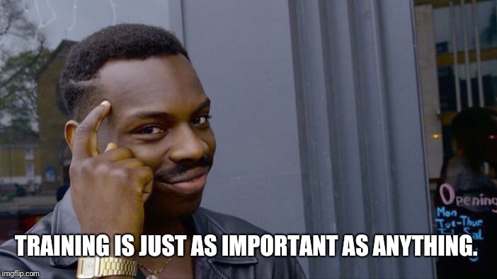 Roll Safe Think About It Meme | TRAINING IS JUST AS IMPORTANT AS ANYTHING. | image tagged in memes,roll safe think about it | made w/ Imgflip meme maker
