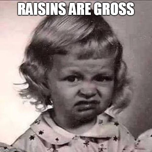 Yuck | RAISINS ARE GROSS | image tagged in yuck | made w/ Imgflip meme maker
