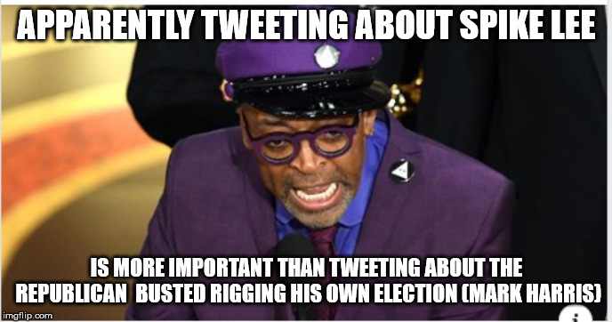 Spike Lee | APPARENTLY TWEETING ABOUT SPIKE LEE; IS MORE IMPORTANT THAN TWEETING ABOUT THE REPUBLICAN  BUSTED RIGGING HIS OWN ELECTION (MARK HARRIS) | image tagged in spike lee | made w/ Imgflip meme maker