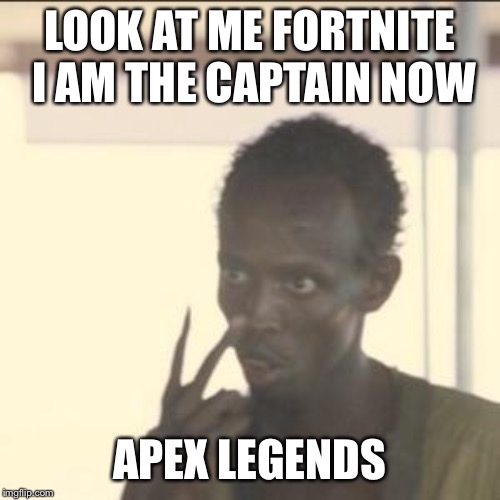 Look At Me Meme | LOOK AT ME FORTNITE I AM THE CAPTAIN NOW; APEX LEGENDS | image tagged in memes,look at me | made w/ Imgflip meme maker
