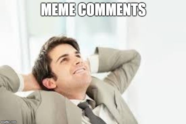 Daydreaming | MEME COMMENTS | image tagged in daydreaming | made w/ Imgflip meme maker