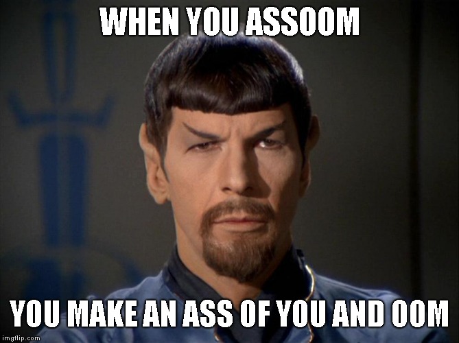 Evil Spock | WHEN YOU ASSOOM YOU MAKE AN ASS OF YOU AND OOM | image tagged in evil spock | made w/ Imgflip meme maker