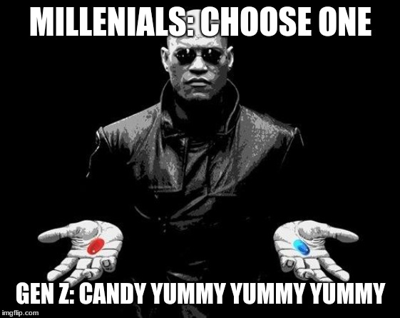 Matrix Morpheus Offer | MILLENIALS: CHOOSE ONE; GEN Z: CANDY YUMMY YUMMY YUMMY | image tagged in matrix morpheus offer | made w/ Imgflip meme maker