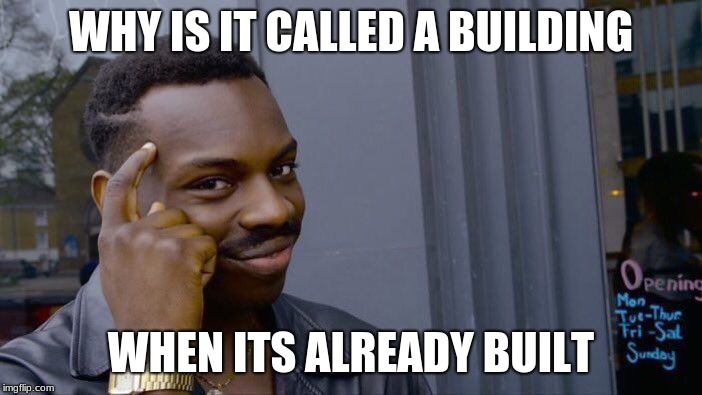 Roll Safe Think About It | WHY IS IT CALLED A BUILDING; WHEN ITS ALREADY BUILT | image tagged in memes,roll safe think about it | made w/ Imgflip meme maker