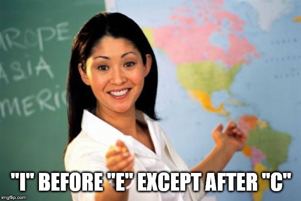 Unhelpful High School Teacher Meme | "I" BEFORE "E" EXCEPT AFTER "C" | image tagged in memes,unhelpful high school teacher | made w/ Imgflip meme maker