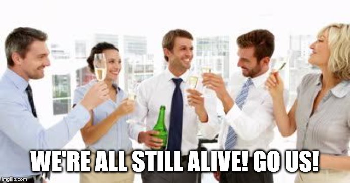 GSK celebrate Australian vaccination laws | WE'RE ALL STILL ALIVE! GO US! | image tagged in gsk celebrate australian vaccination laws | made w/ Imgflip meme maker