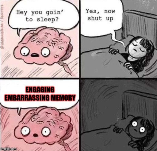 I hate ma brain | ENGAGING EMBARRASSING MEMORY | image tagged in waking up brain,memory,embarrassing | made w/ Imgflip meme maker