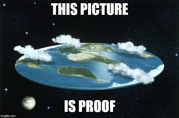 Flat Earth | THIS PICTURE IS PROOF | image tagged in flat earth | made w/ Imgflip meme maker