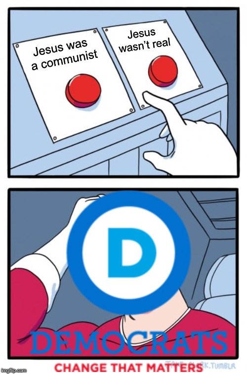 Two Buttons | Jesus wasn’t real; Jesus was a communist | image tagged in memes,two buttons | made w/ Imgflip meme maker
