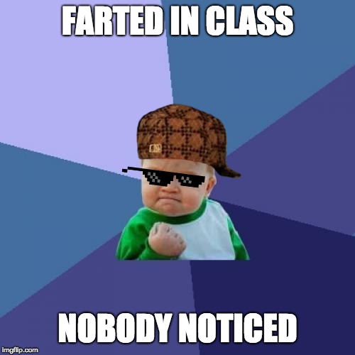 Success Kid | FARTED IN CLASS; NOBODY NOTICED | image tagged in memes,success kid | made w/ Imgflip meme maker