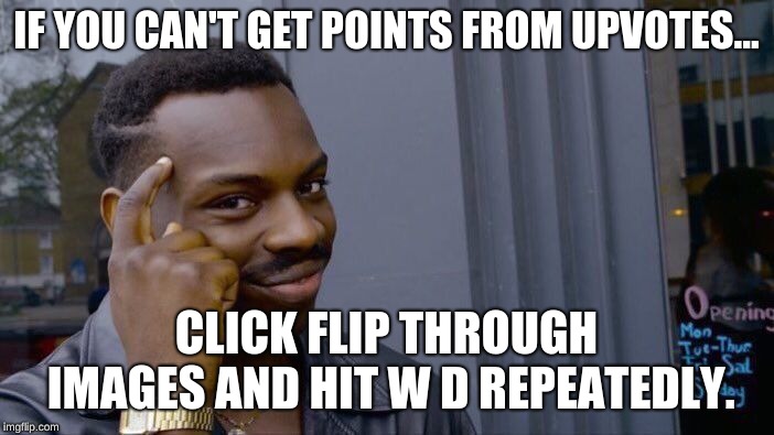 Roll Safe Think About It Meme | IF YOU CAN'T GET POINTS FROM UPVOTES... CLICK FLIP THROUGH IMAGES AND HIT W D REPEATEDLY. | image tagged in memes,roll safe think about it | made w/ Imgflip meme maker