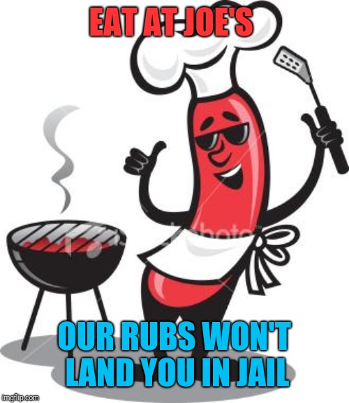 BBQ | EAT AT JOE'S; OUR RUBS WON'T LAND YOU IN JAIL | image tagged in bbq | made w/ Imgflip meme maker