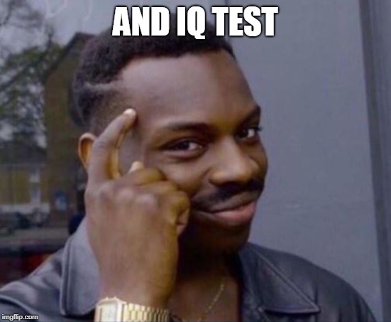 Roll Safe | AND IQ TEST | image tagged in roll safe | made w/ Imgflip meme maker