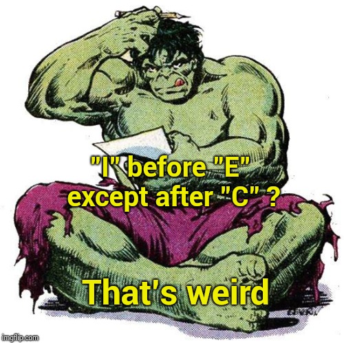 English is the hardest language | "I" before "E" except after "C" ? That's weird | image tagged in hulk puzzled,rules,broken,x x everywhere,spelling error,grammar nazi | made w/ Imgflip meme maker