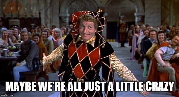 Court Jester | MAYBE WE'RE ALL JUST A LITTLE CRAZY | image tagged in court jester | made w/ Imgflip meme maker