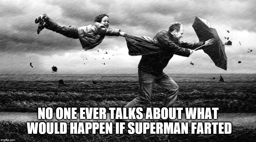 NO ONE EVER TALKS ABOUT WHAT WOULD HAPPEN IF SUPERMAN FARTED | image tagged in superman farts,superman,dc universe,dc | made w/ Imgflip meme maker