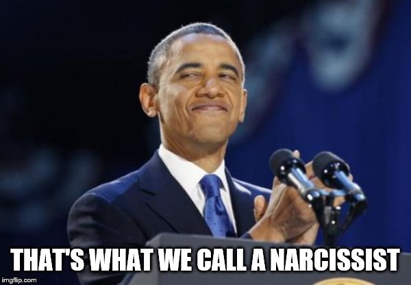 2nd Term Obama Meme | THAT'S WHAT WE CALL A NARCISSIST | image tagged in memes,2nd term obama | made w/ Imgflip meme maker