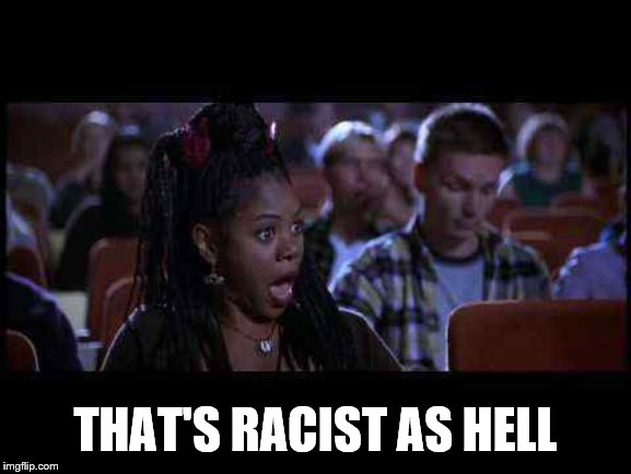Scary movie theater  | THAT'S RACIST AS HELL | image tagged in scary movie theater | made w/ Imgflip meme maker
