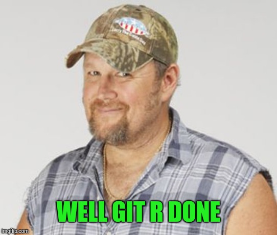 Larry The Cable Guy Meme | WELL GIT R DONE | image tagged in memes,larry the cable guy | made w/ Imgflip meme maker