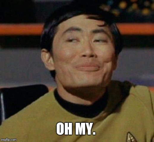 Mr Sulu | OH MY. | image tagged in mr sulu | made w/ Imgflip meme maker