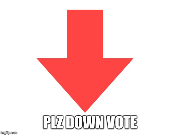 PLZ DOWN VOTE | image tagged in funny | made w/ Imgflip meme maker