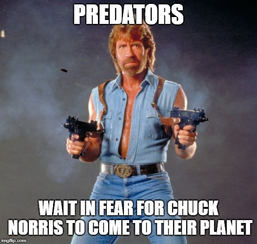Chuck Norris Guns | PREDATORS; WAIT IN FEAR FOR CHUCK NORRIS TO COME TO THEIR PLANET | image tagged in memes,chuck norris guns,chuck norris | made w/ Imgflip meme maker