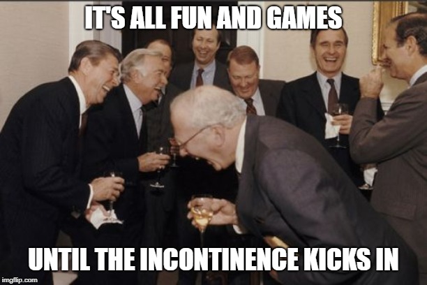 Laugh 'til moist | IT'S ALL FUN AND GAMES; UNTIL THE INCONTINENCE KICKS IN | image tagged in memes,laughing men in suits,depends,incontinence,urine | made w/ Imgflip meme maker