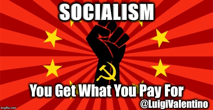 Socialism | SOCIALISM; You Get What You Pay For; @LuigiValentino | image tagged in socialism | made w/ Imgflip meme maker