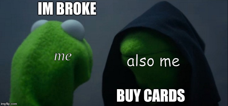Where did my wallet go? | IM BROKE; me; also me; BUY CARDS | image tagged in memes,evil kermit,yugioh | made w/ Imgflip meme maker