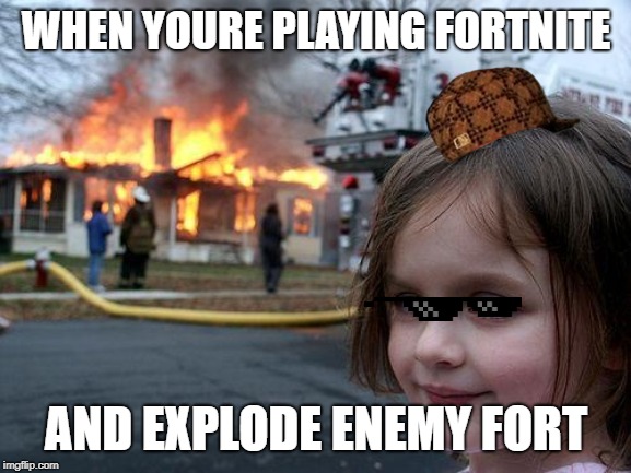 Disaster Girl | WHEN YOURE PLAYING FORTNITE; AND EXPLODE ENEMY FORT | image tagged in memes,disaster girl | made w/ Imgflip meme maker