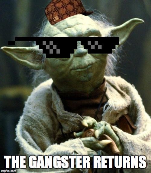 Star Wars Yoda | THE GANGSTER RETURNS | image tagged in memes,star wars yoda | made w/ Imgflip meme maker