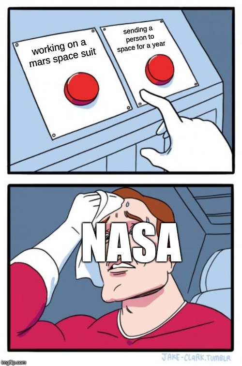Two Buttons | sending a person to space for a year; working on a mars space suit; NASA | image tagged in memes,two buttons | made w/ Imgflip meme maker