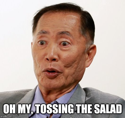 george takei oh my | OH MY, TOSSING THE SALAD | image tagged in george takei oh my | made w/ Imgflip meme maker