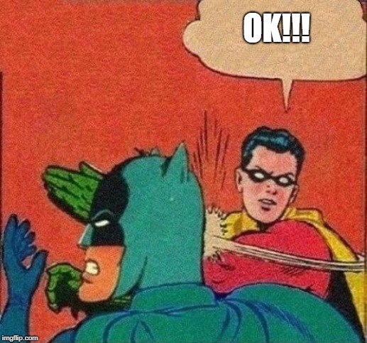Robin Slaps Batman | OK!!! | image tagged in robin slaps batman | made w/ Imgflip meme maker