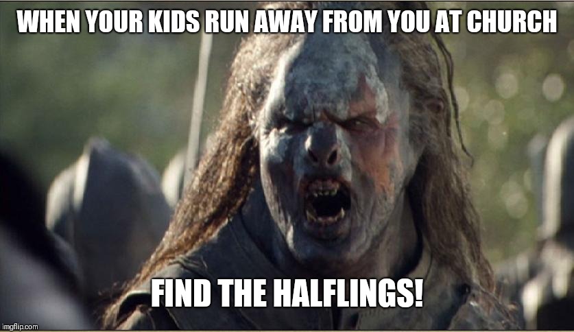 orc |  WHEN YOUR KIDS RUN AWAY FROM YOU AT CHURCH; FIND THE HALFLINGS! | image tagged in orc | made w/ Imgflip meme maker