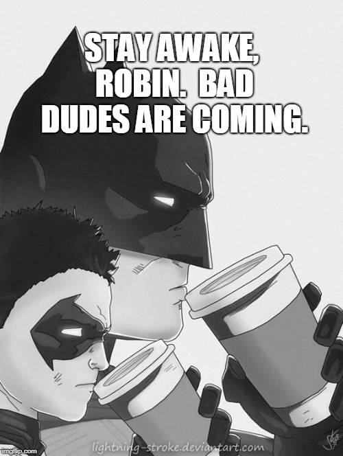 Batman coffee | STAY AWAKE, ROBIN.

BAD DUDES ARE COMING. | image tagged in batman coffee | made w/ Imgflip meme maker