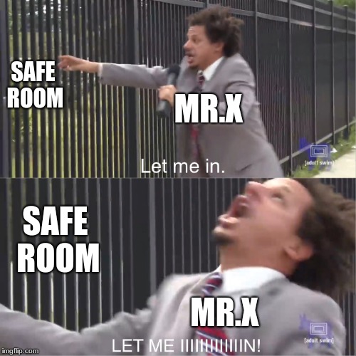 let me in | SAFE ROOM; MR.X; SAFE ROOM; MR.X | image tagged in let me in,resident evil,mr x,video games | made w/ Imgflip meme maker