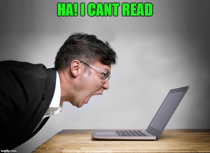 HA! I CANT READ | image tagged in yelling at laptop | made w/ Imgflip meme maker