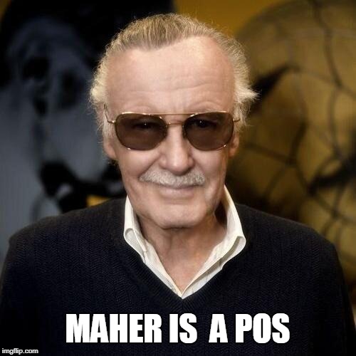 Stan Lee aprovle  | MAHER IS  A POS | image tagged in stan lee aprovle | made w/ Imgflip meme maker