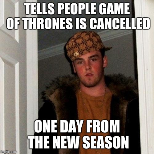 Scumbag Steve Meme | TELLS PEOPLE GAME OF THRONES IS CANCELLED; ONE DAY FROM THE NEW SEASON | image tagged in memes,scumbag steve | made w/ Imgflip meme maker