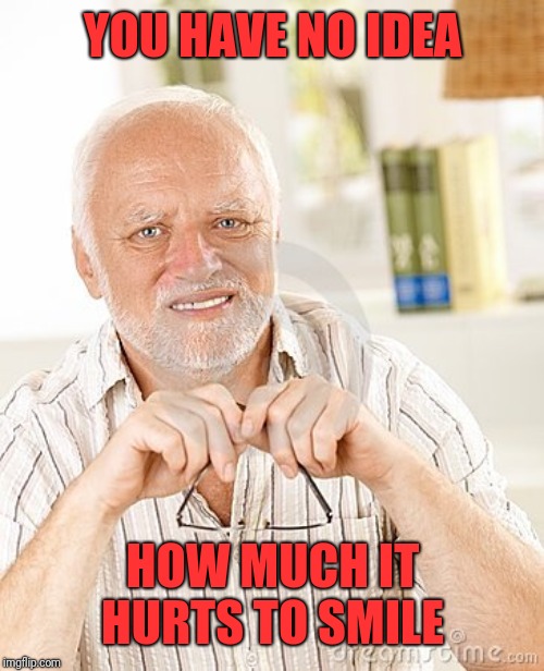 harold unsure | YOU HAVE NO IDEA HOW MUCH IT HURTS TO SMILE | image tagged in harold unsure | made w/ Imgflip meme maker