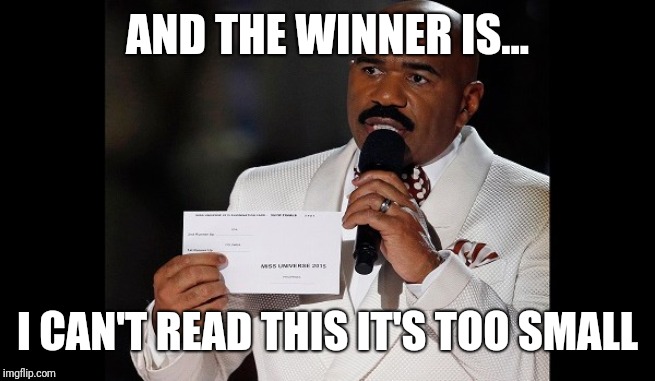 and the winner is...steve harvey | AND THE WINNER IS... I CAN'T READ THIS IT'S TOO SMALL | image tagged in and the winner issteve harvey | made w/ Imgflip meme maker