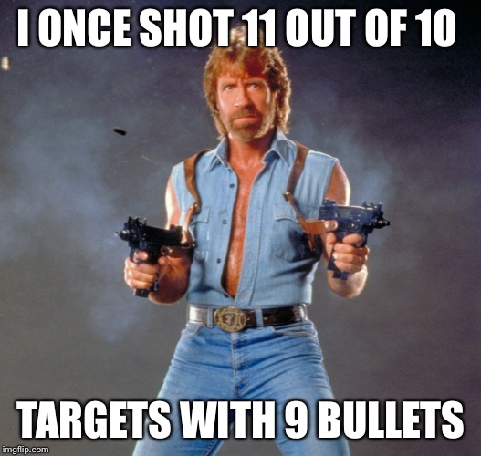 Chuck Norris Guns Meme | I ONCE SHOT 11 OUT OF 10; TARGETS WITH 9 BULLETS | image tagged in memes,chuck norris guns,chuck norris | made w/ Imgflip meme maker